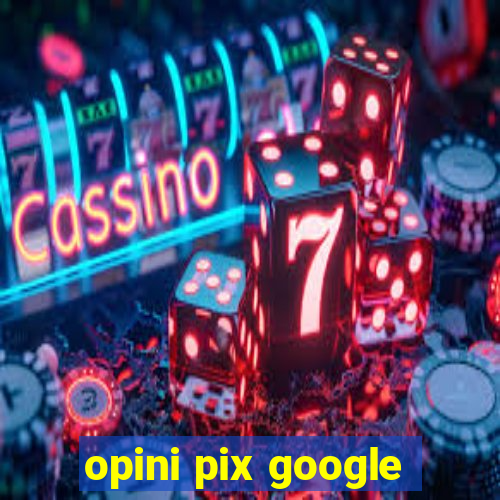 opini pix google